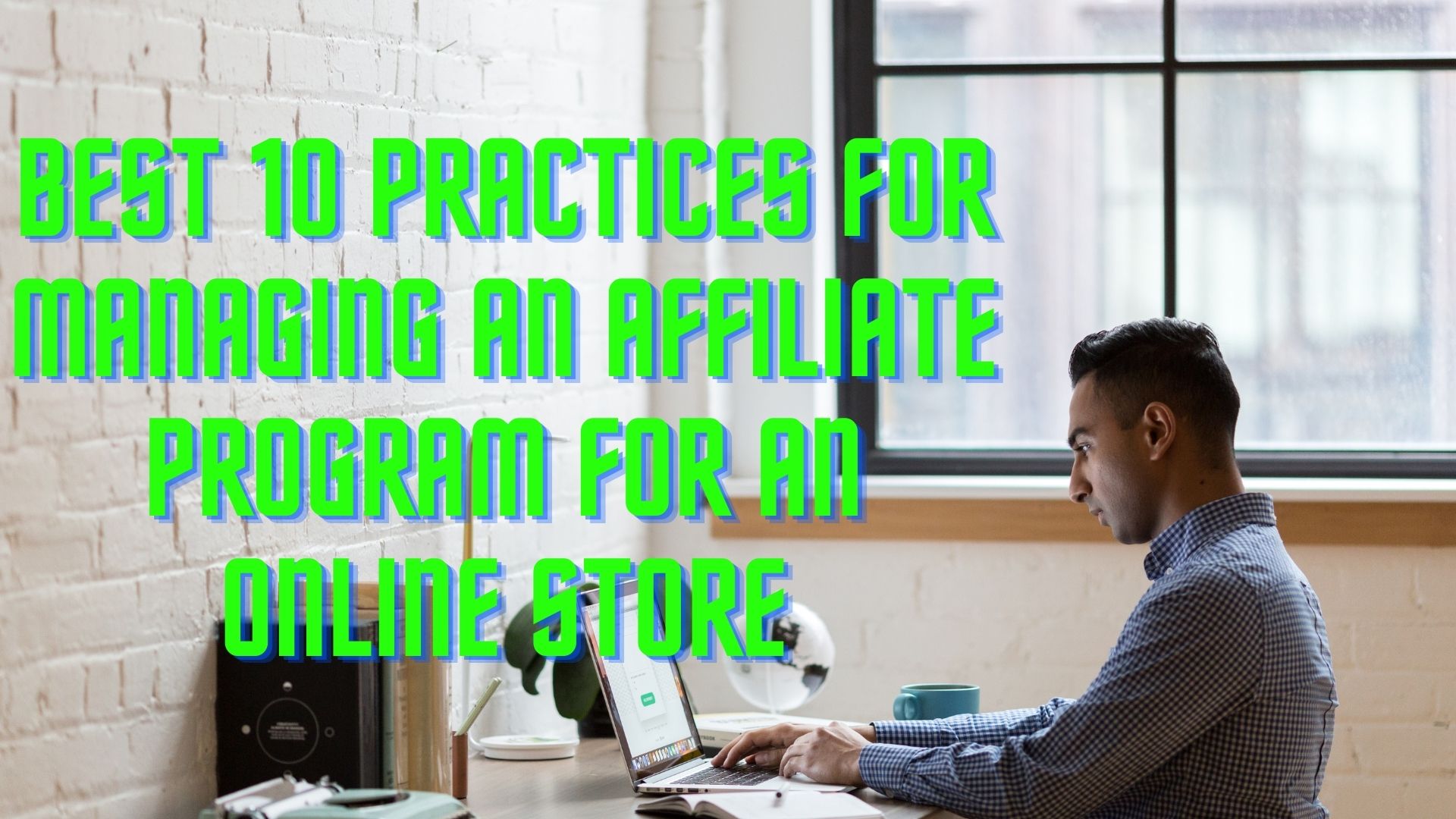 Best 10 practices for managing an affiliate program for an online store